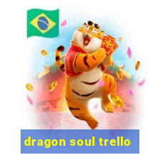 dragon soul trello